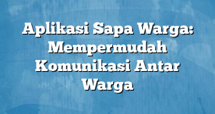 Aplikasi Sapa Warga: Mempermudah Komunikasi Antar Warga