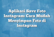 Aplikasi Save Foto Instagram: Cara Mudah Menyimpan Foto di Instagram
