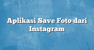 Aplikasi Save Foto dari Instagram