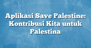 Aplikasi Save Palestine: Kontribusi Kita untuk Palestina