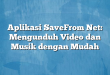 Aplikasi SaveFrom Net: Mengunduh Video dan Musik dengan Mudah