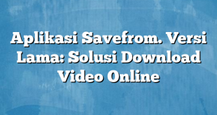 Aplikasi Savefrom. Versi Lama: Solusi Download Video Online