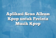 Aplikasi Scan Album Kpop untuk Pecinta Musik Kpop