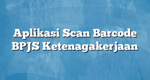 Aplikasi Scan Barcode BPJS Ketenagakerjaan