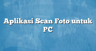 Aplikasi Scan Foto untuk PC