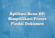 Aplikasi Scan HP: Simplifikasi Proses Pindai Dokumen