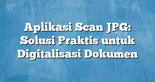 Aplikasi Scan JPG: Solusi Praktis untuk Digitalisasi Dokumen