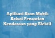 Aplikasi Scan Mobil: Solusi Pencarian Kendaraan yang Efektif