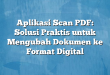 Aplikasi Scan PDF: Solusi Praktis untuk Mengubah Dokumen ke Format Digital