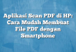 Aplikasi Scan PDF di HP: Cara Mudah Membuat File PDF dengan Smartphone