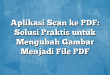 Aplikasi Scan ke PDF: Solusi Praktis untuk Mengubah Gambar Menjadi File PDF