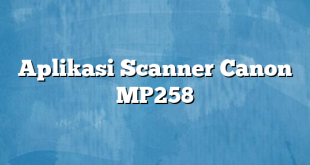 Aplikasi Scanner Canon MP258