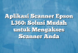Aplikasi Scanner Epson L360: Solusi Mudah untuk Mengakses Scanner Anda