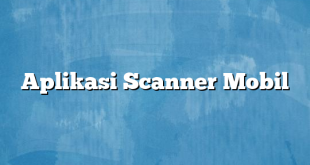 Aplikasi Scanner Mobil