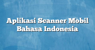 Aplikasi Scanner Mobil Bahasa Indonesia