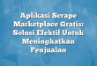 Aplikasi Scrape Marketplace Gratis: Solusi Efektif Untuk Meningkatkan Penjualan