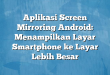 Aplikasi Screen Mirroring Android: Menampilkan Layar Smartphone ke Layar Lebih Besar