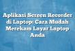 Aplikasi Screen Recorder di Laptop: Cara Mudah Merekam Layar Laptop Anda