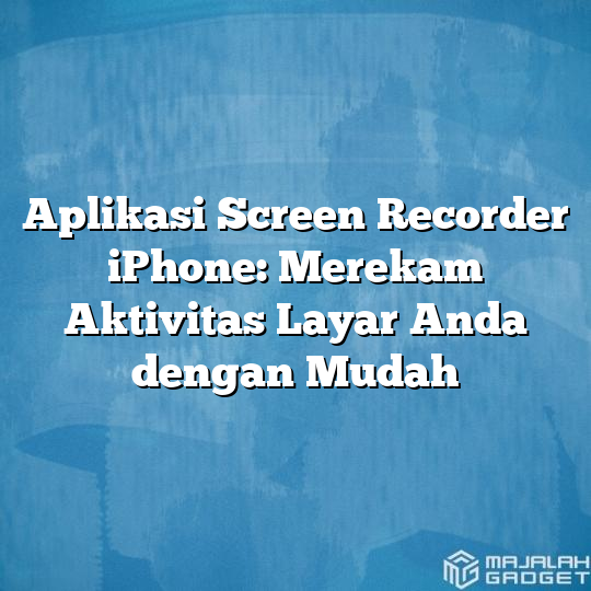 Aplikasi Screen Recorder IPhone: Merekam Aktivitas Layar Anda Dengan ...