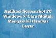 Aplikasi Screenshot PC Windows 7: Cara Mudah Mengambil Gambar Layar