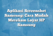 Aplikasi Screenshot Samsung: Cara Mudah Merekam Layar HP Samsung