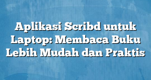 Aplikasi Scribd untuk Laptop: Membaca Buku Lebih Mudah dan Praktis