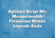 Aplikasi Script ML: Mempermudah Permainan Mobile Legends Anda