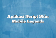 Aplikasi Script Skin Mobile Legends