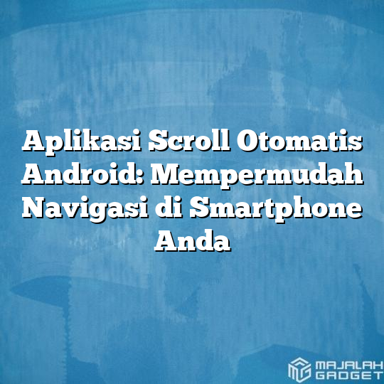 Aplikasi Scroll Otomatis Android Mempermudah Navigasi Di Smartphone Anda Majalah Gadget 0159