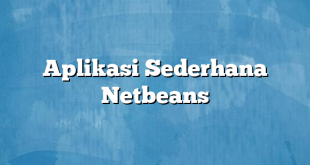 Aplikasi Sederhana Netbeans