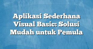 Aplikasi Sederhana Visual Basic: Solusi Mudah untuk Pemula