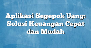 Aplikasi Segepok Uang: Solusi Keuangan Cepat dan Mudah