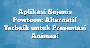 Aplikasi Sejenis Powtoon: Alternatif Terbaik untuk Presentasi Animasi