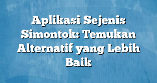 Aplikasi Sejenis Simontok: Temukan Alternatif yang Lebih Baik