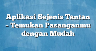 Aplikasi Sejenis Tantan – Temukan Pasanganmu dengan Mudah