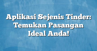 Aplikasi Sejenis Tinder: Temukan Pasangan Ideal Anda!