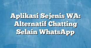 Aplikasi Sejenis WA: Alternatif Chatting Selain WhatsApp