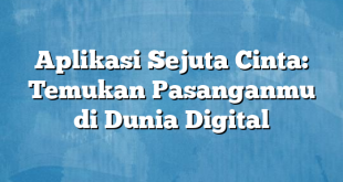 Aplikasi Sejuta Cinta: Temukan Pasanganmu di Dunia Digital