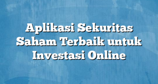 Aplikasi Sekuritas Saham Terbaik untuk Investasi Online