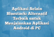 Aplikasi Selain Bluestack: Alternatif Terbaik untuk Menjalankan Aplikasi Android di PC