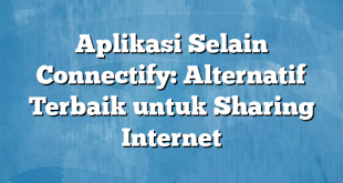 Aplikasi Selain Connectify: Alternatif Terbaik untuk Sharing Internet