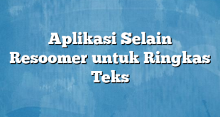 Aplikasi Selain Resoomer untuk Ringkas Teks