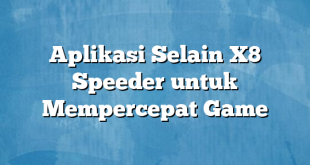 Aplikasi Selain X8 Speeder untuk Mempercepat Game