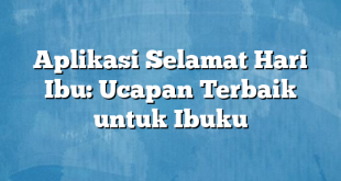 Aplikasi Selamat Hari Ibu: Ucapan Terbaik untuk Ibuku