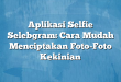 Aplikasi Selfie Selebgram: Cara Mudah Menciptakan Foto-Foto Kekinian