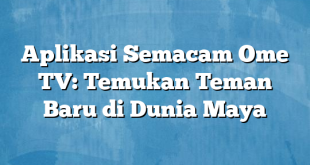 Aplikasi Semacam Ome TV: Temukan Teman Baru di Dunia Maya