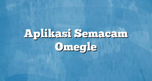 Aplikasi Semacam Omegle