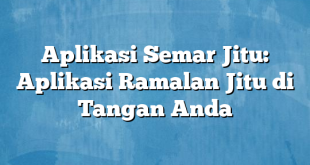 Aplikasi Semar Jitu: Aplikasi Ramalan Jitu di Tangan Anda