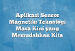 Aplikasi Sensor Magnetik: Teknologi Masa Kini yang Memudahkan Kita