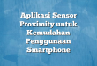 Aplikasi Sensor Proximity untuk Kemudahan Penggunaan Smartphone